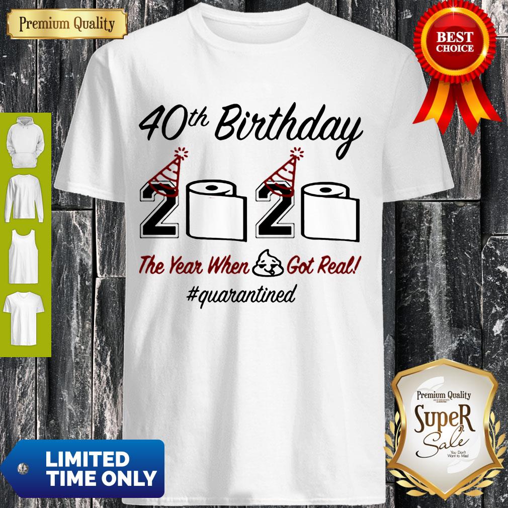 Top 40th Birthday 2020 The Year When Shit Got Real Quarantined Shirt