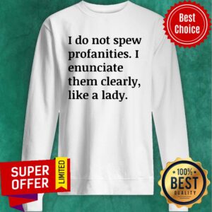Alternative view of Funny I Do Not Spew Profanities I Enunciate Them Clearly Like A Fucking Lady Shirt