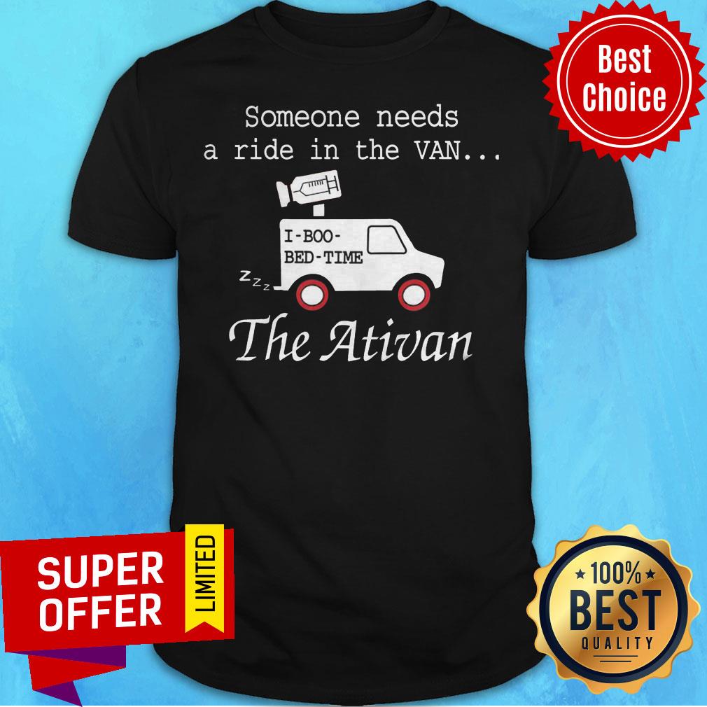 Top Someone Needs A Ride In The Van The Ativan 2020 Shirt