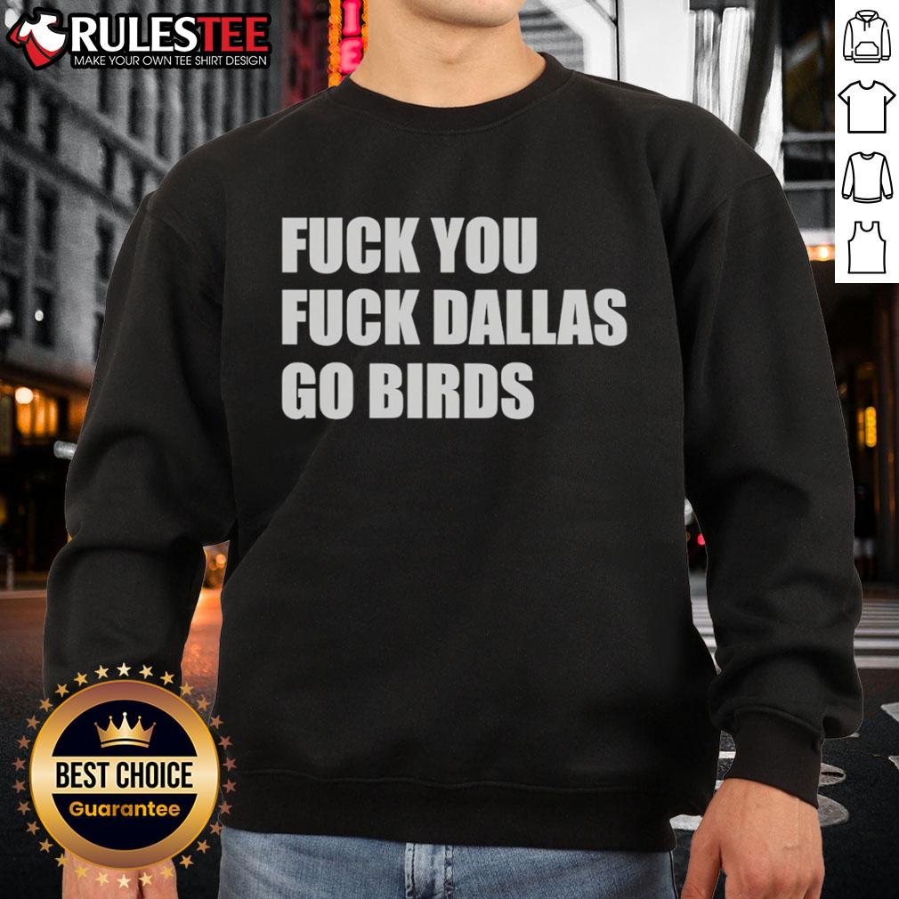 Good Fck You Fck Dallas Go Birds Philadelphia Eagles T-Shirt - Image 5