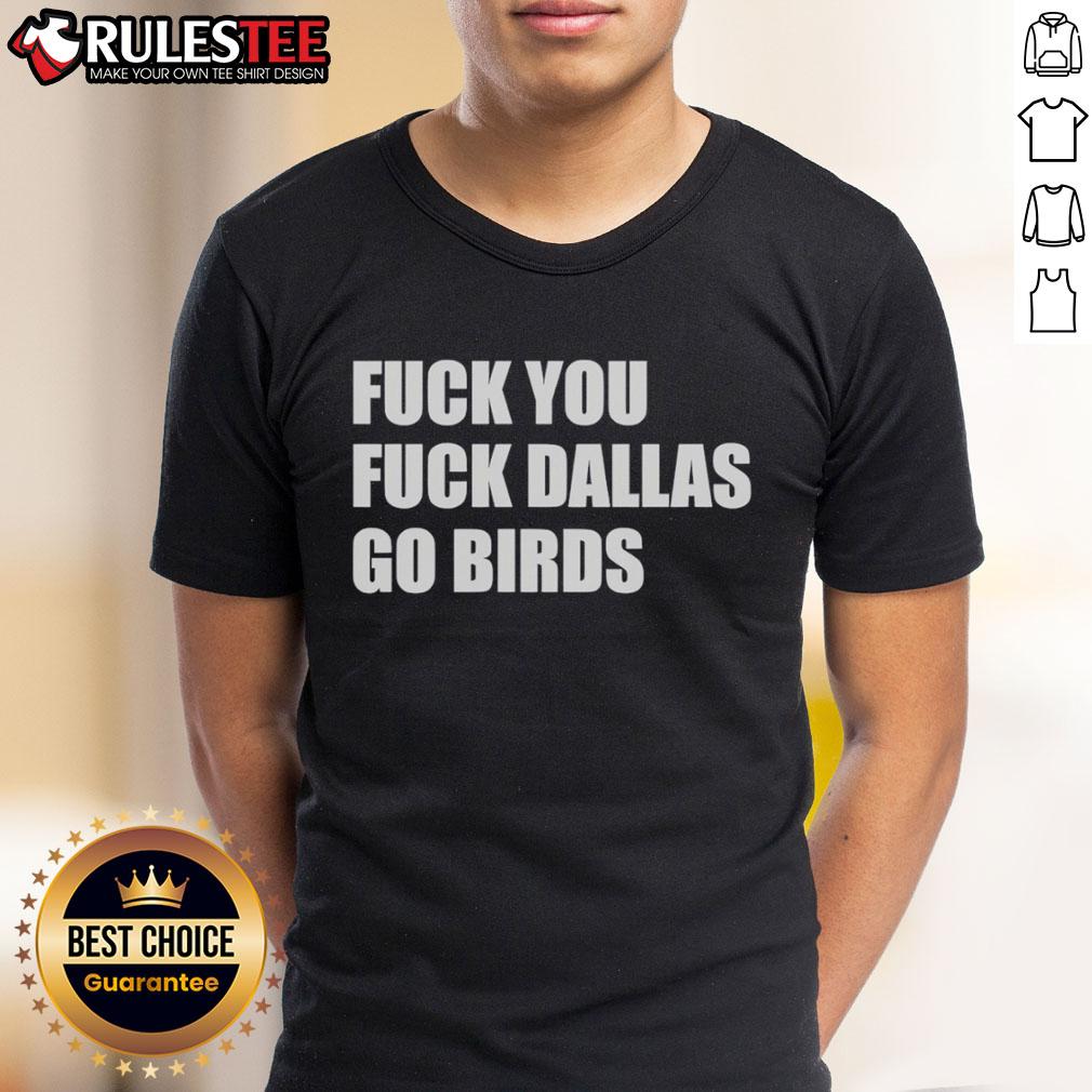 Good Fck You Fck Dallas Go Birds Philadelphia Eagles T-Shirt