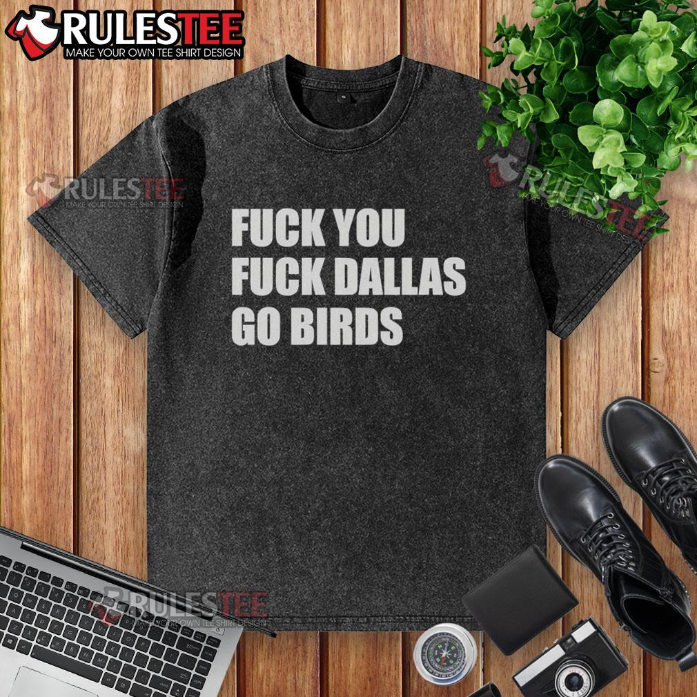 Good Fck You Fck Dallas Go Birds Philadelphia Eagles T-Shirt - Image 6