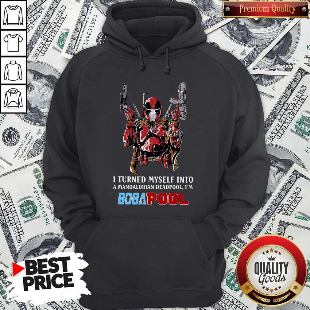 I Turned Myself Into A Mandalorian Deadpool I’m Boba Pool Shirt - Image 3