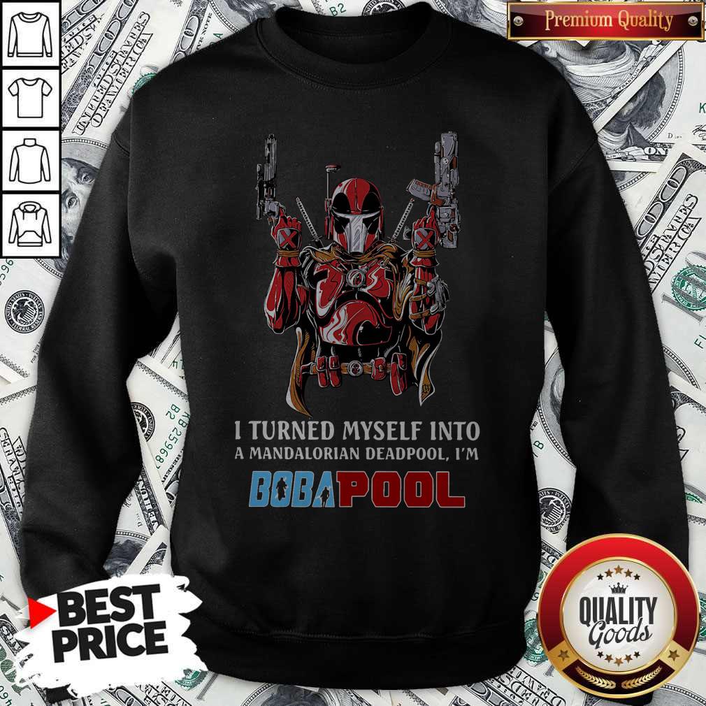 I Turned Myself Into A Mandalorian Deadpool I’m Boba Pool Shirt - Image 5