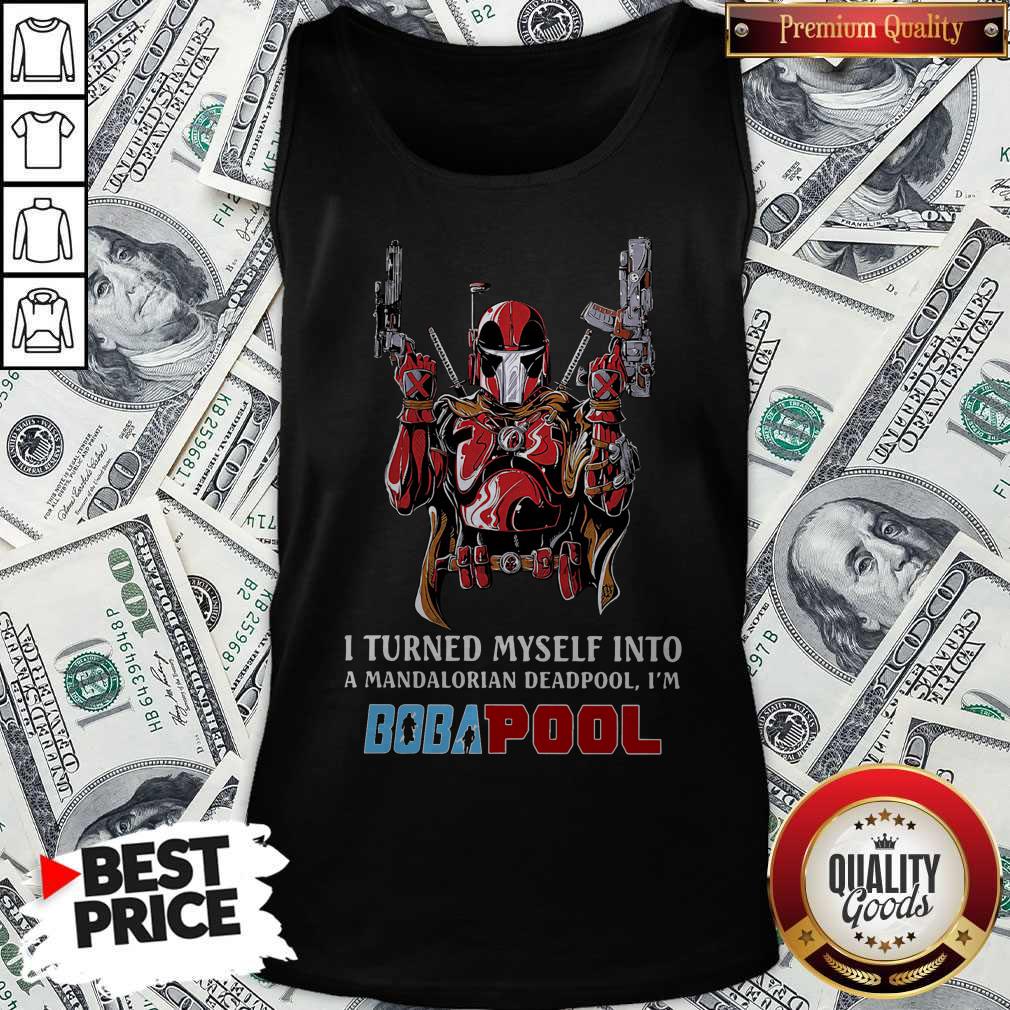 I Turned Myself Into A Mandalorian Deadpool I’m Boba Pool Shirt - Image 4