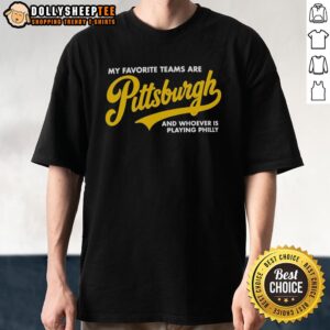 Official My Favorite Teams Are Pittsburgh And Whoever Is Playing Philly T-Shirt