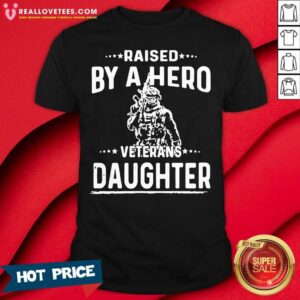 Perfect Raised By A Hero Veterans Daughter Shirt