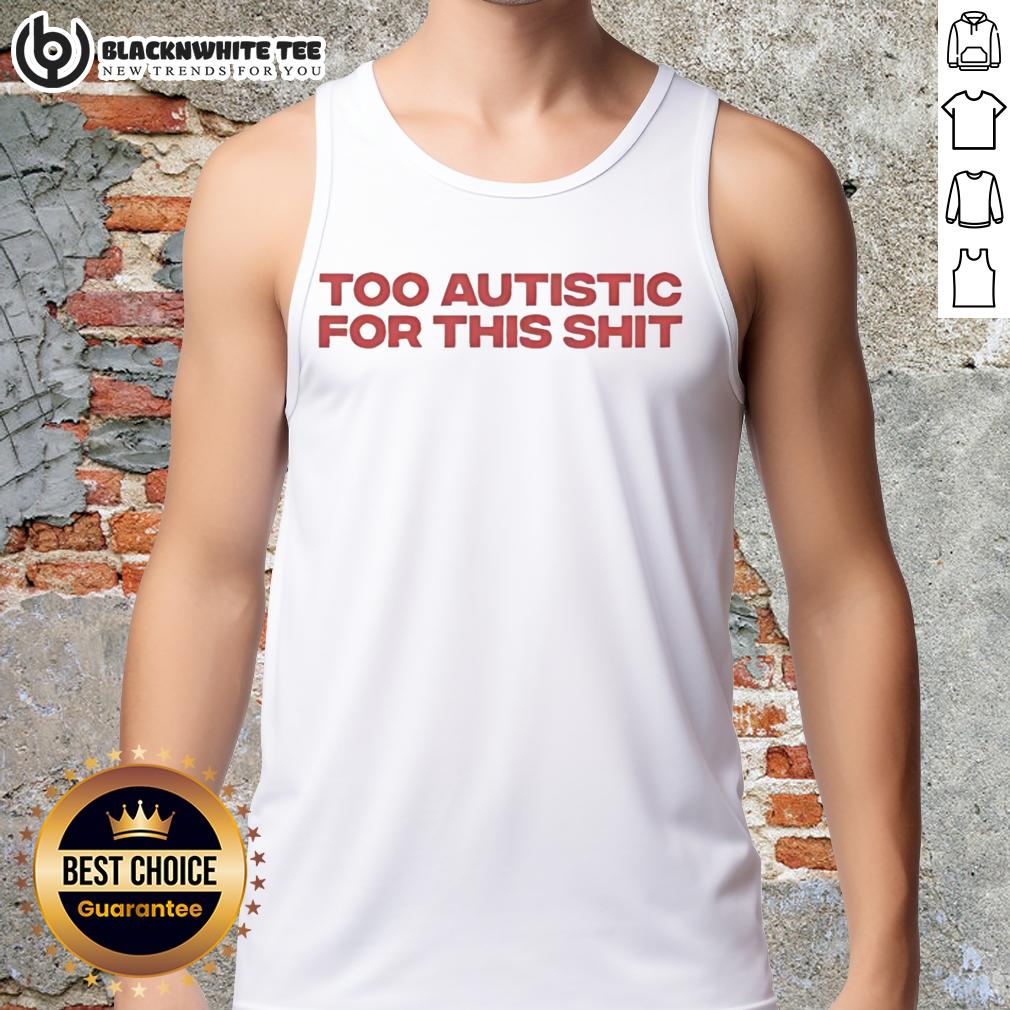 Awesome Too Autistic For This Shit T-Shirt - Image 4