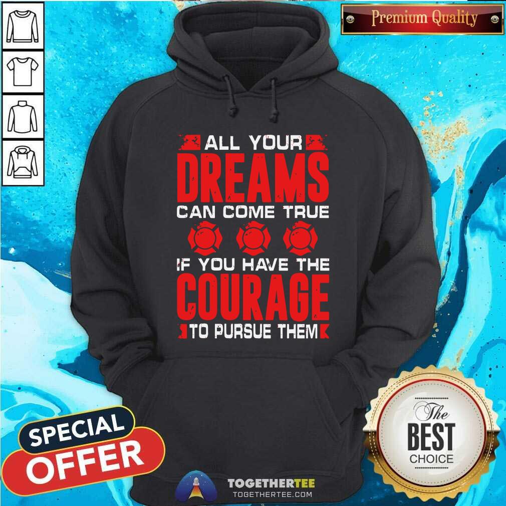 All Your Dreams Can Come True If You Have Courage Shirt - Image 5
