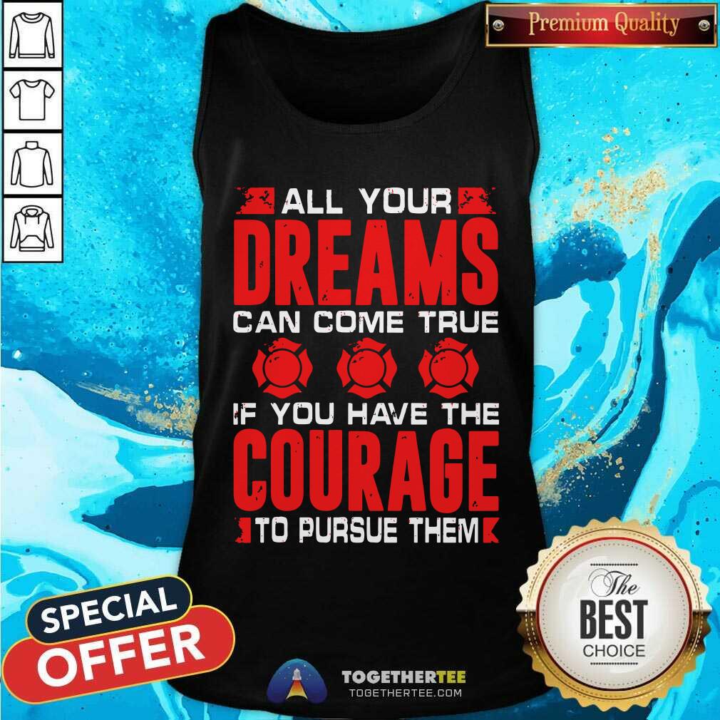 All Your Dreams Can Come True If You Have Courage Shirt - Image 4