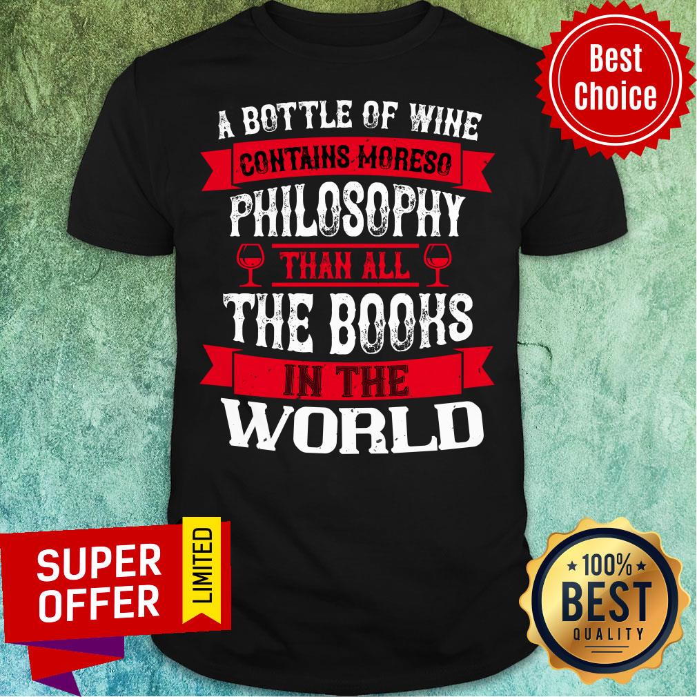 A Bottle Of Wine Contains Moreso Philosophy The Book In The World Shirt