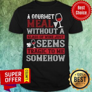 A Counrmet Meal Without A Glass Of Wine Just Seenn Shirt