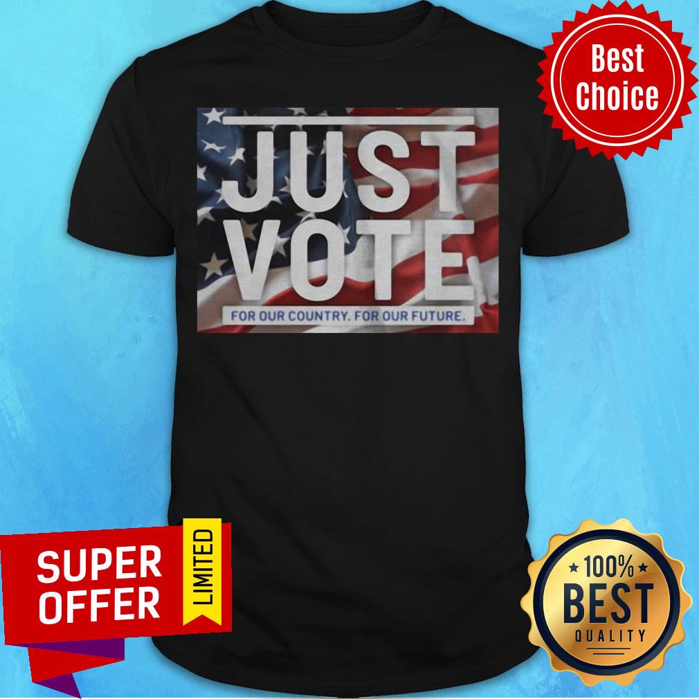 Awesome Just Vote For Our Country For Our Future American Flag Shirt