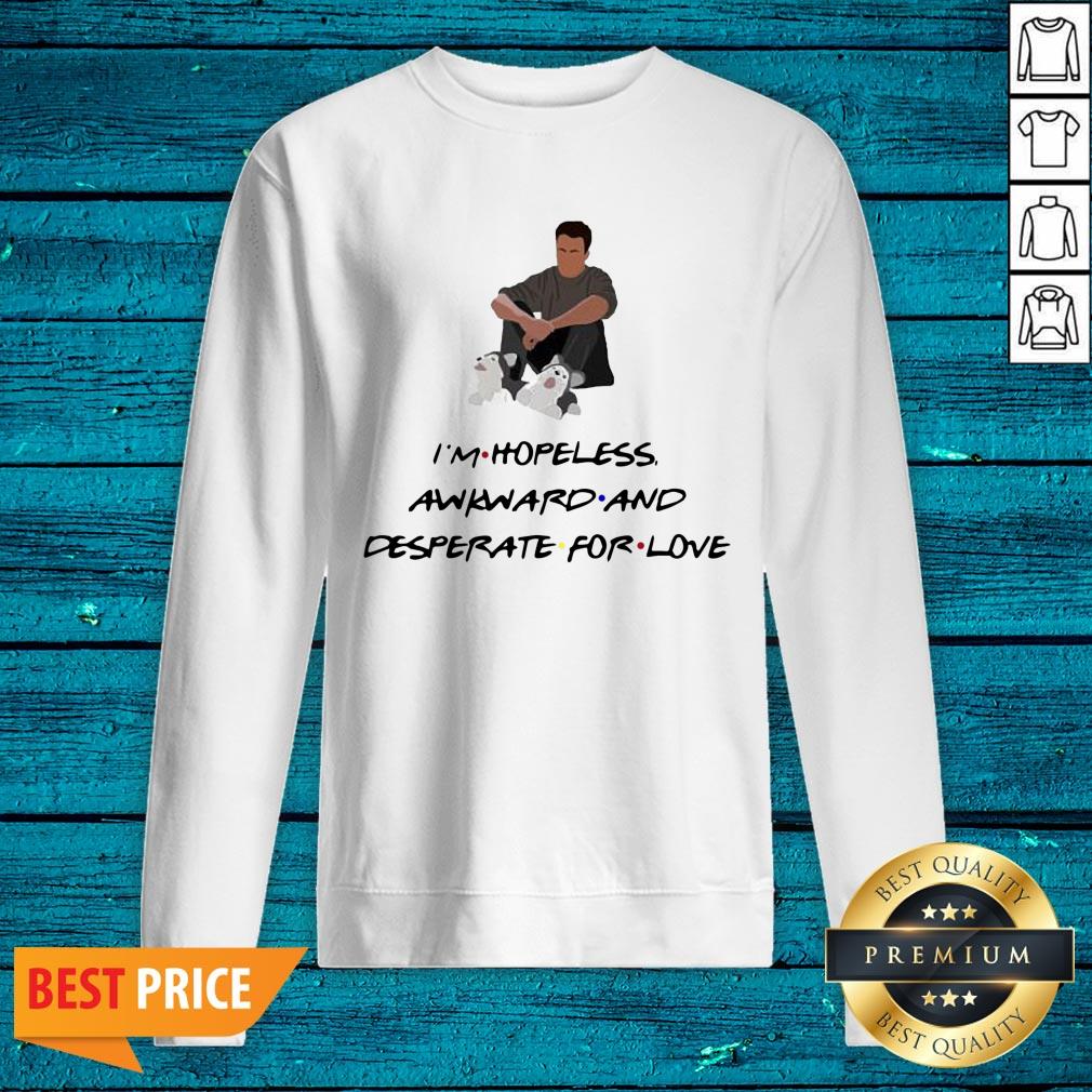 Premium Ross Geller I'M Hopeless Awkward And Desperate For Love Shirt - Image 5