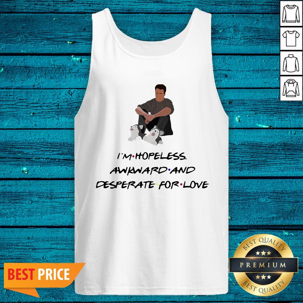 Premium Ross Geller I'M Hopeless Awkward And Desperate For Love Shirt - Image 4