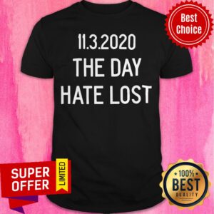 Top 11.3.2020 The Day Hate Lost Shirt