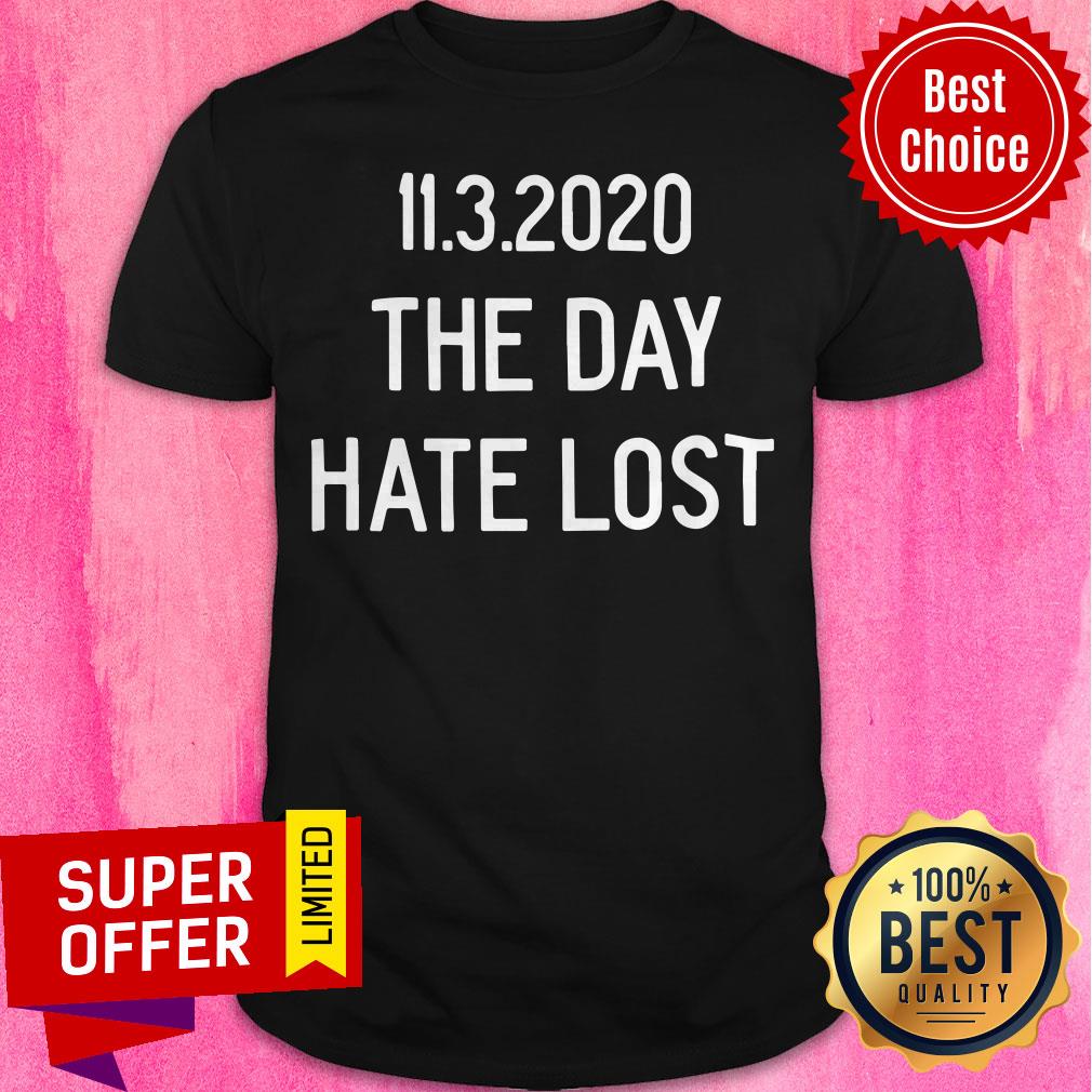 Top 11.3.2020 The Day Hate Lost Shirt