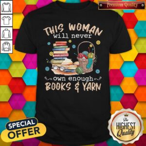 Awesome This Woman Will Never Own Enough Books And Yarn Shirt