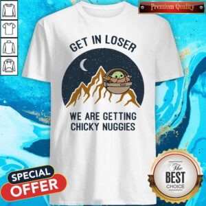 Baby Yoda Star Wars Get In Loser We’re Getting Chicky Nuggies Shirt