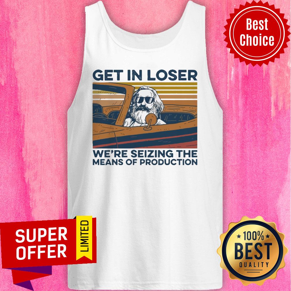 Top Get In Loser We're Seizing The Means Of Production Vintage Shirt - Image 5