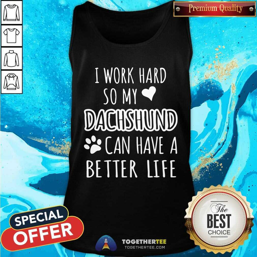 I Work Hard So My Dachshund Can Have A Better Life Shirt - Image 4