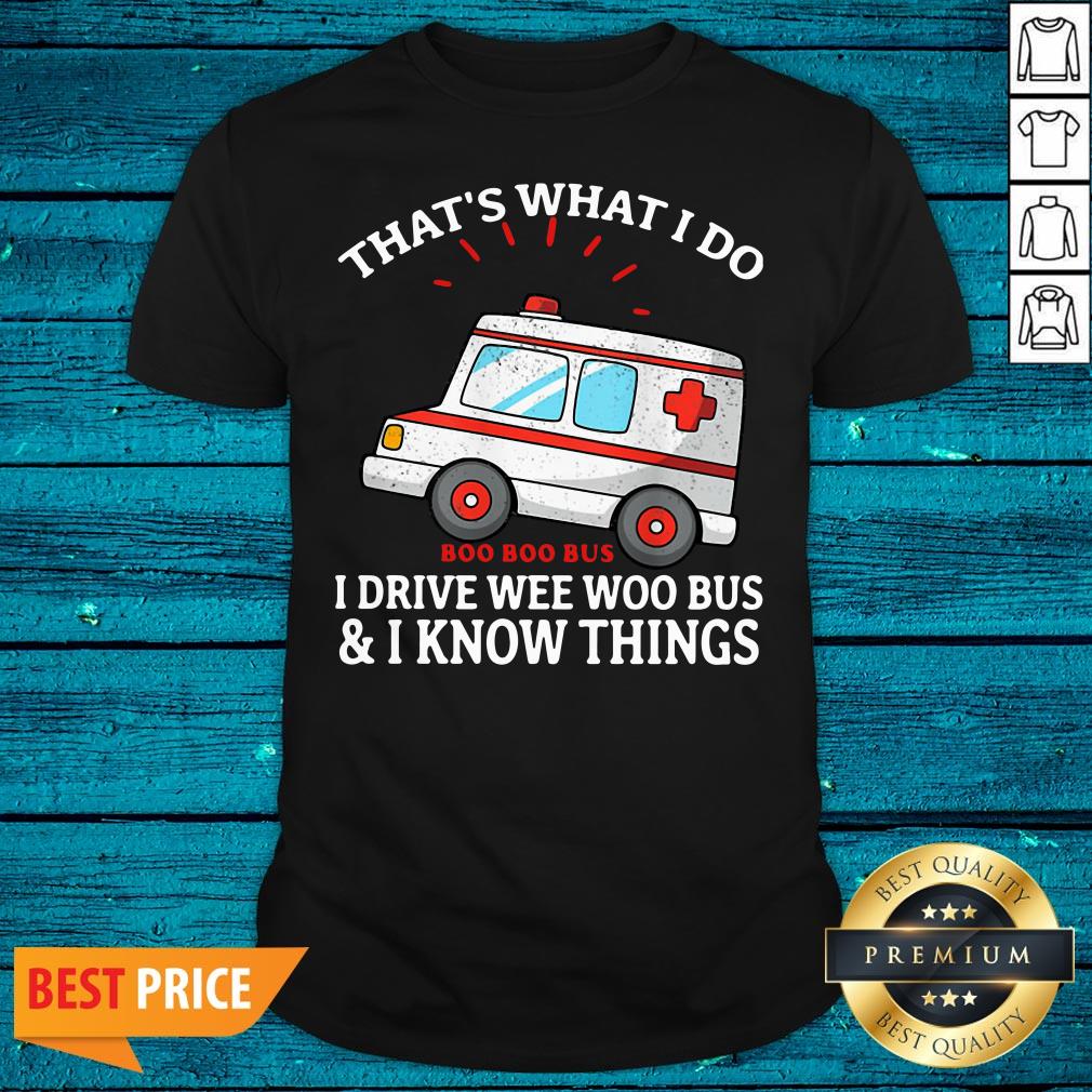 Nice That's What I Do Boo Boo Bus I Drive Wee Woo Bus And I Know Things Shirt