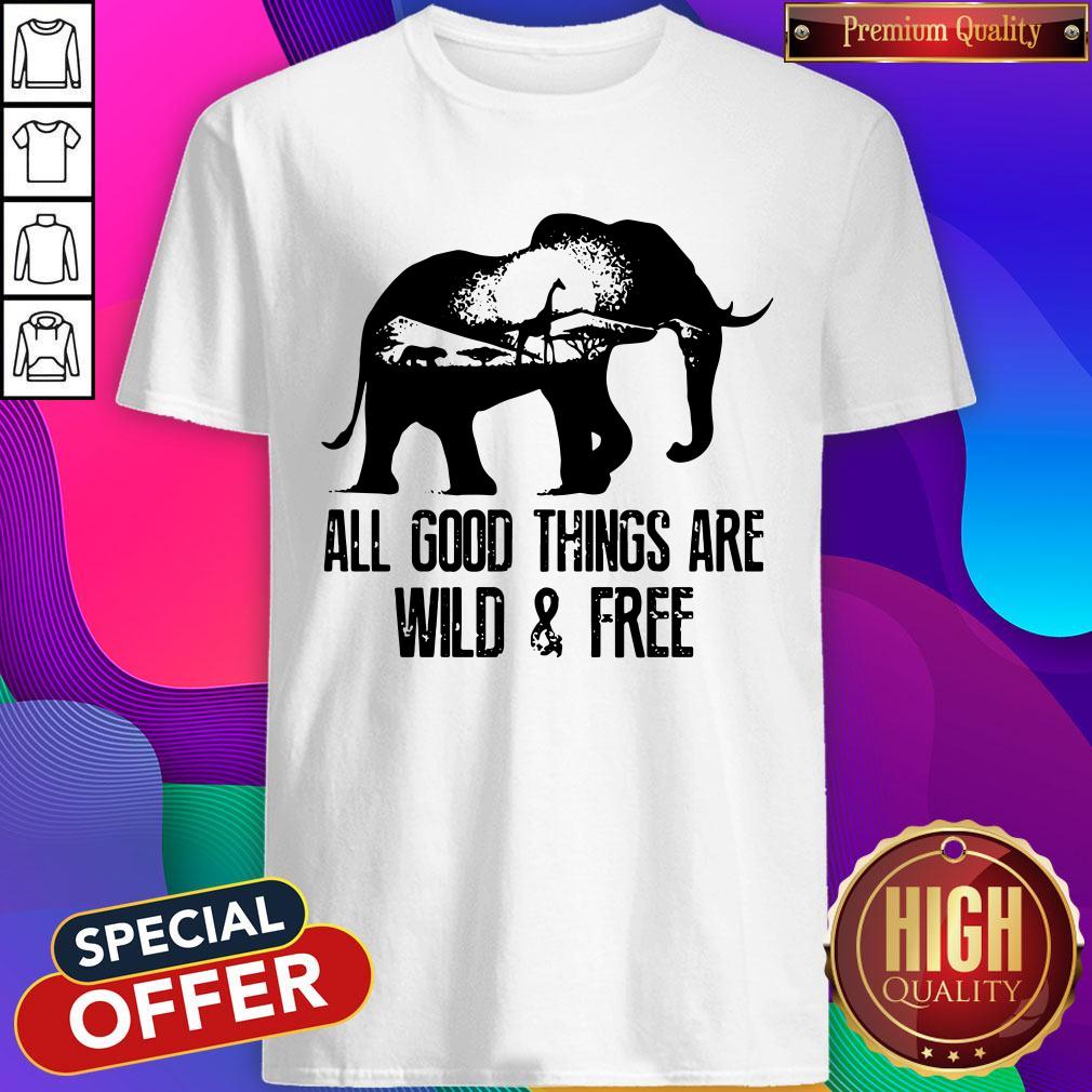 Pretty Elephant All Good Things Are Wild And Free Shirt
