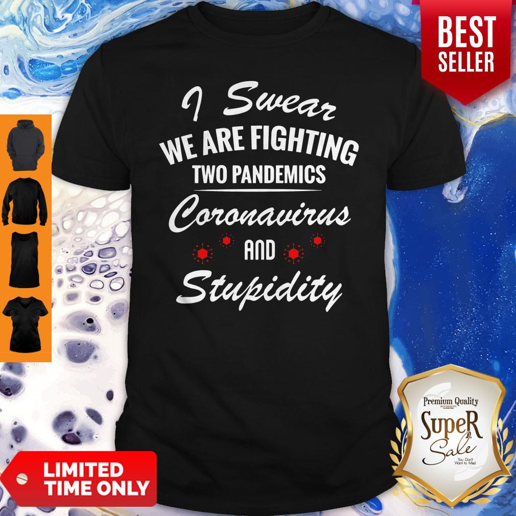 I Swear We Are Fighting Two Pandemics Coronavirus And Stupidity Shirt