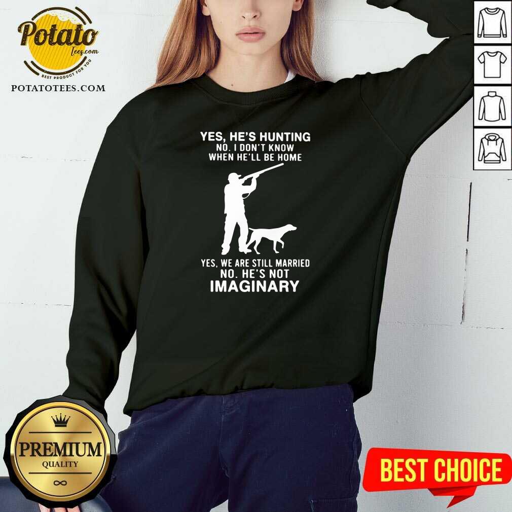 Top Yes He’s Hunting No I Don’t Know When He’ll Be Home Yes We Are Still Married No He’s Not Imaginary Shirt - Image 4