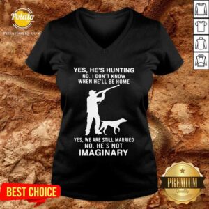 Alternative view of Top Yes He’s Hunting No I Don’t Know When He’ll Be Home Yes We Are Still Married No He’s Not Imaginary Shirt