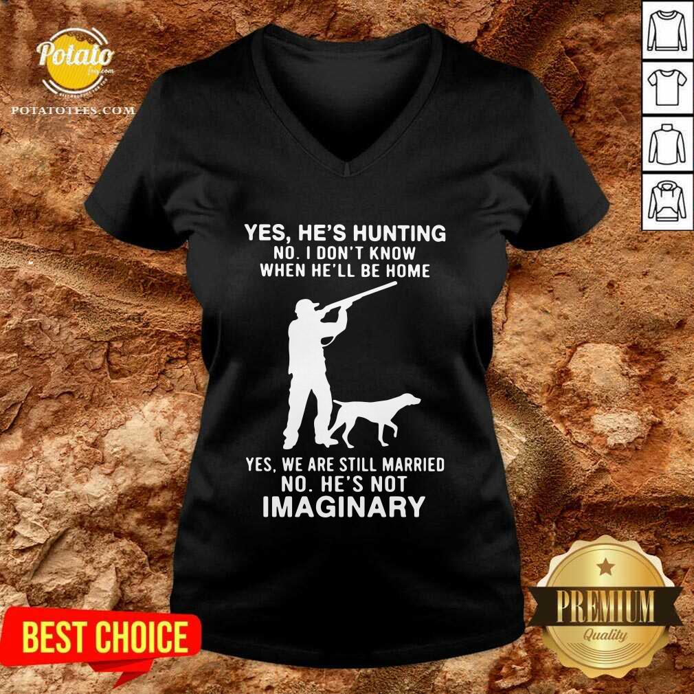 Top Yes He’s Hunting No I Don’t Know When He’ll Be Home Yes We Are Still Married No He’s Not Imaginary Shirt - Image 2