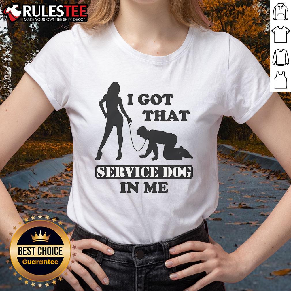 Funny I Got That Service Dog In Me T-Shirt - Image 3