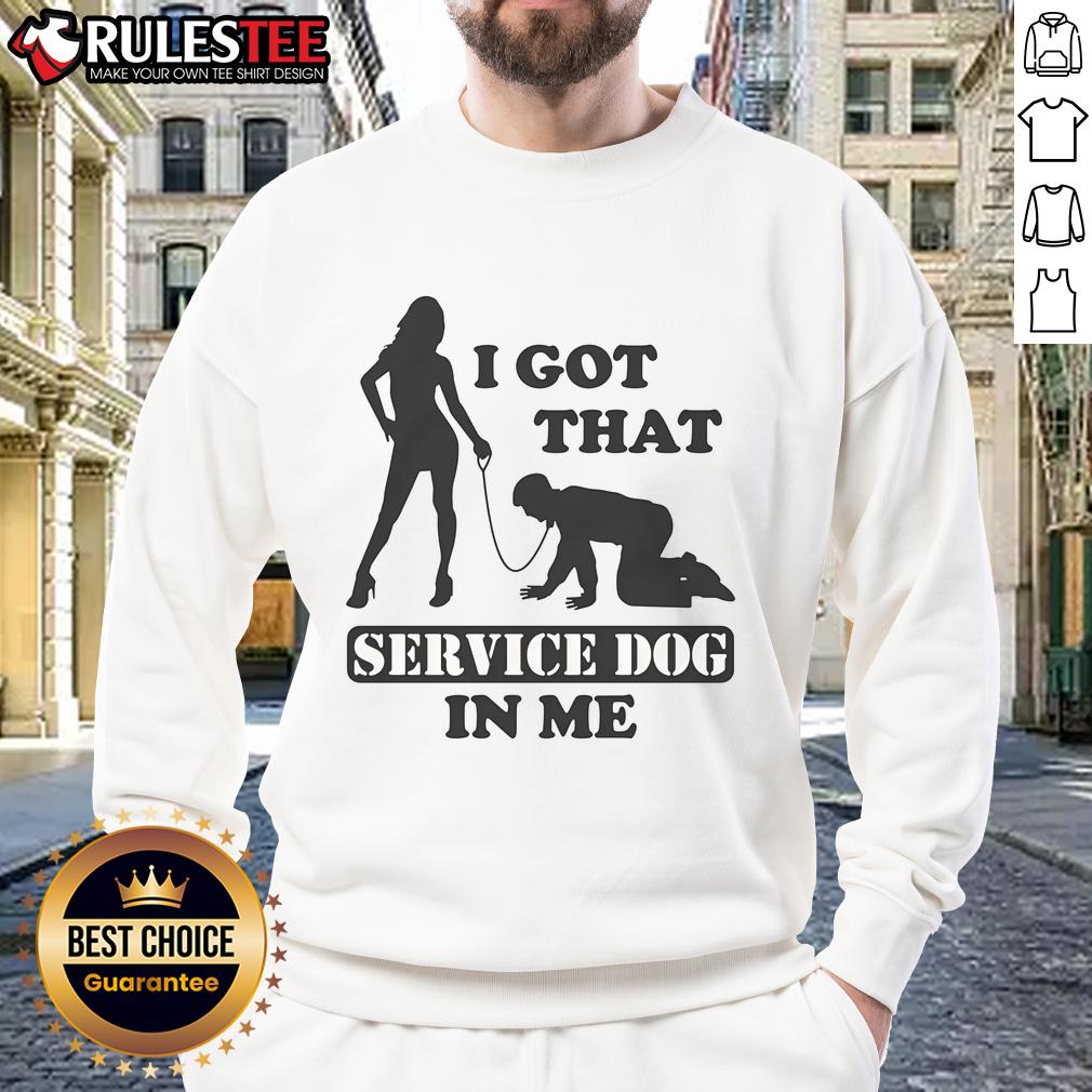 Funny I Got That Service Dog In Me T-Shirt - Image 5