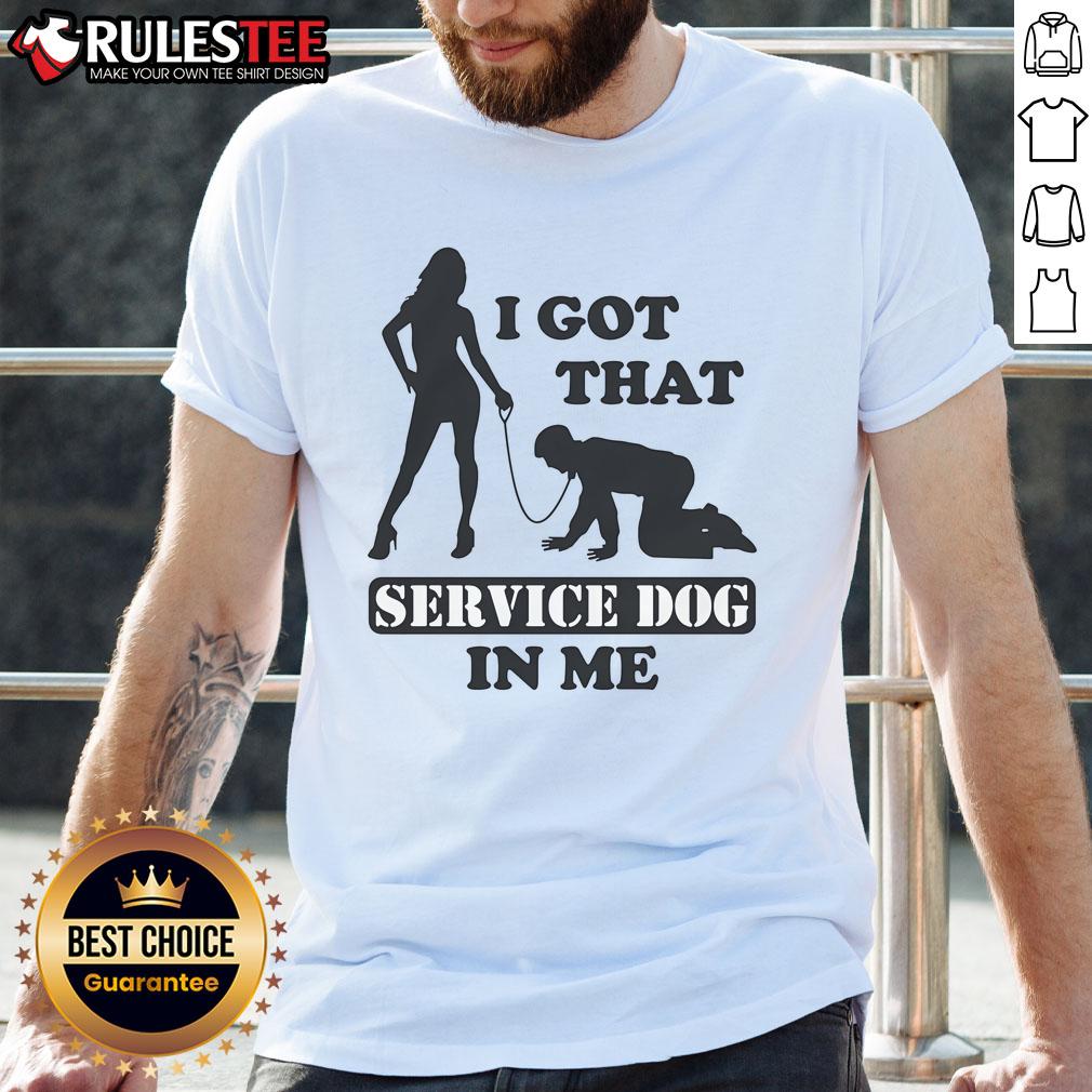 Funny I Got That Service Dog In Me T-Shirt
