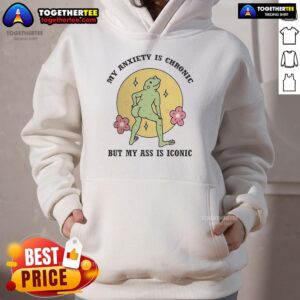 Alternative view of Official My Anxiety Is Chronic But My Ass Is Iconic T-Shirt