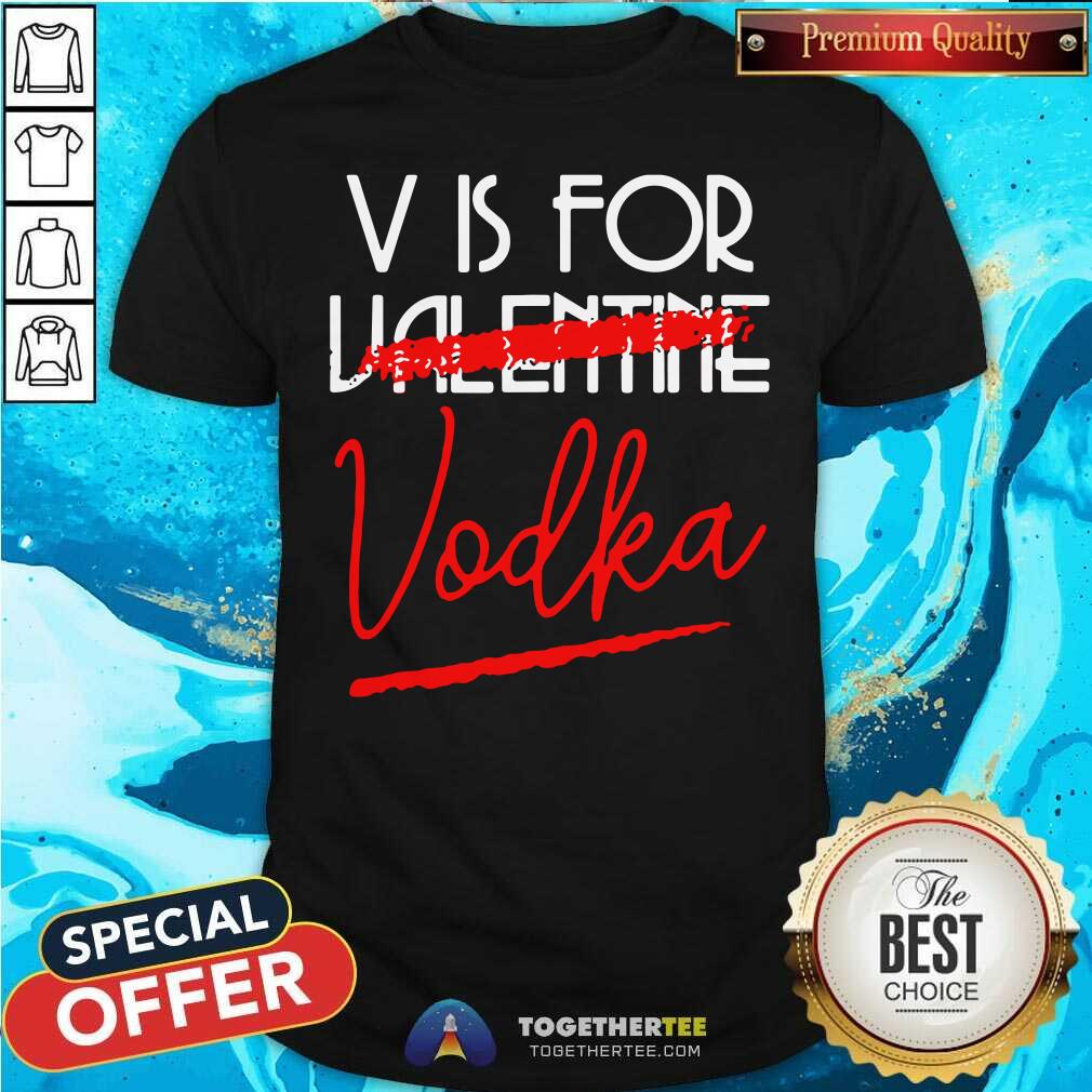 Premium V Is For Vodka Alcohol Valentine Day Beverage Drinks Shirt