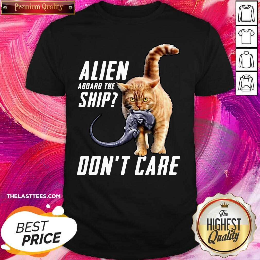 Good Cat Alien Aboard The Ship Don’t Care Shirt