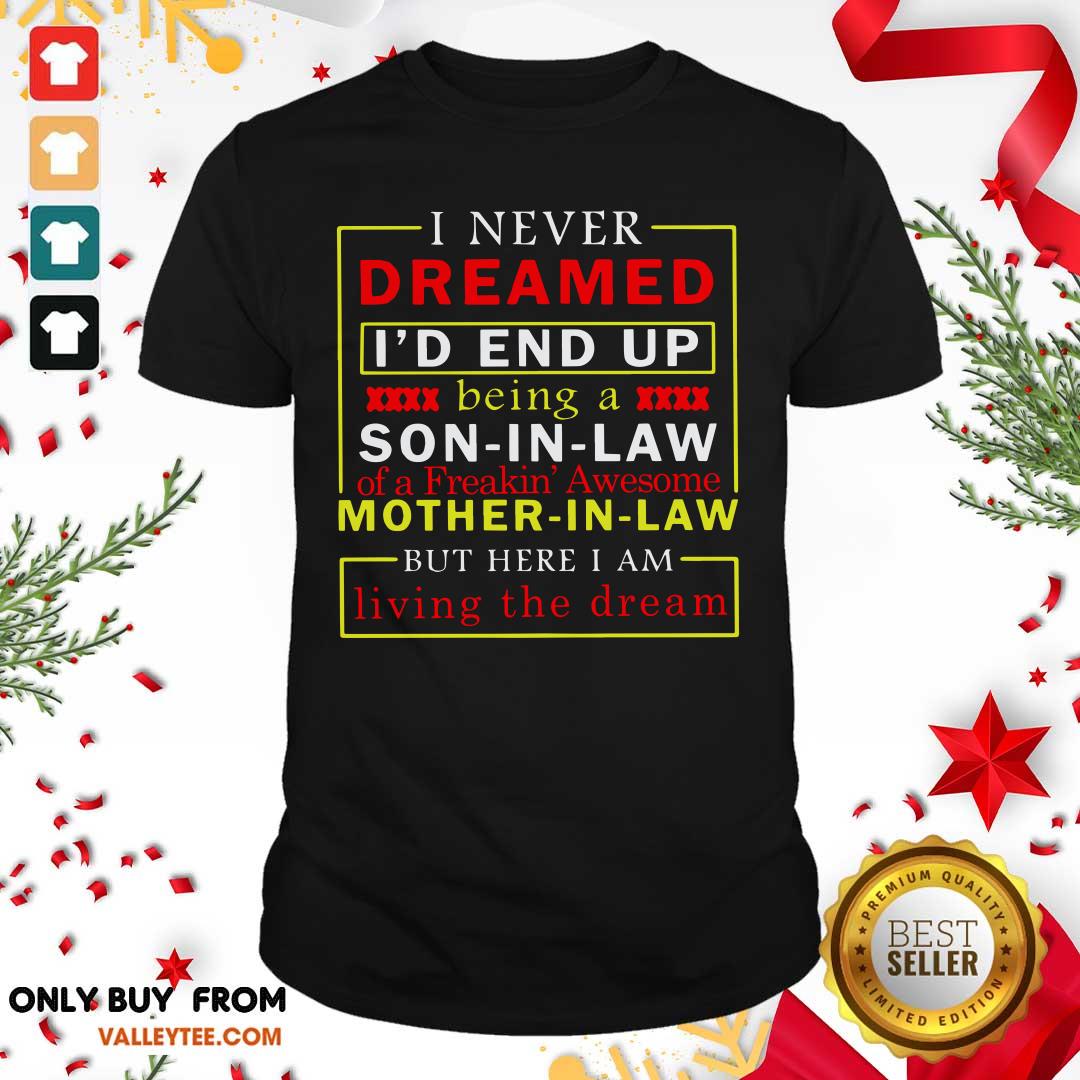 Top I Never Dreamed I’d End Up Being A Son In Law Mother In Law Living The Dream Shirt