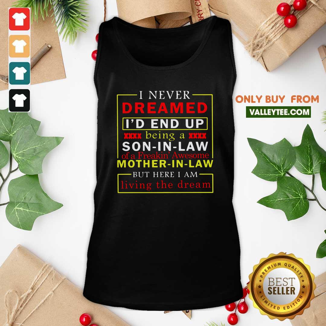 Top I Never Dreamed I’d End Up Being A Son In Law Mother In Law Living The Dream Shirt - Image 5