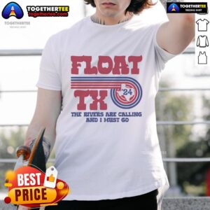 Top Float Tx The Rivers Are Calling And I Must Go T-Shirt
