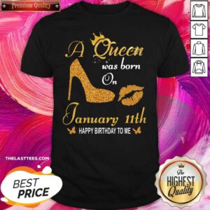 Nice A Queen Was Born On 11th January Happy Birthday To Me Shirt