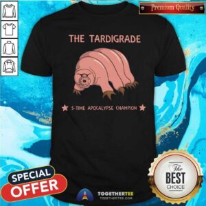 Top The Tardigrade 5 Time Apocalypse Champion Shirt
