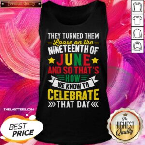 Alternative view of Loose On The Nineteenth Of June And So That How We Know To Celebrate That Day Shirt
