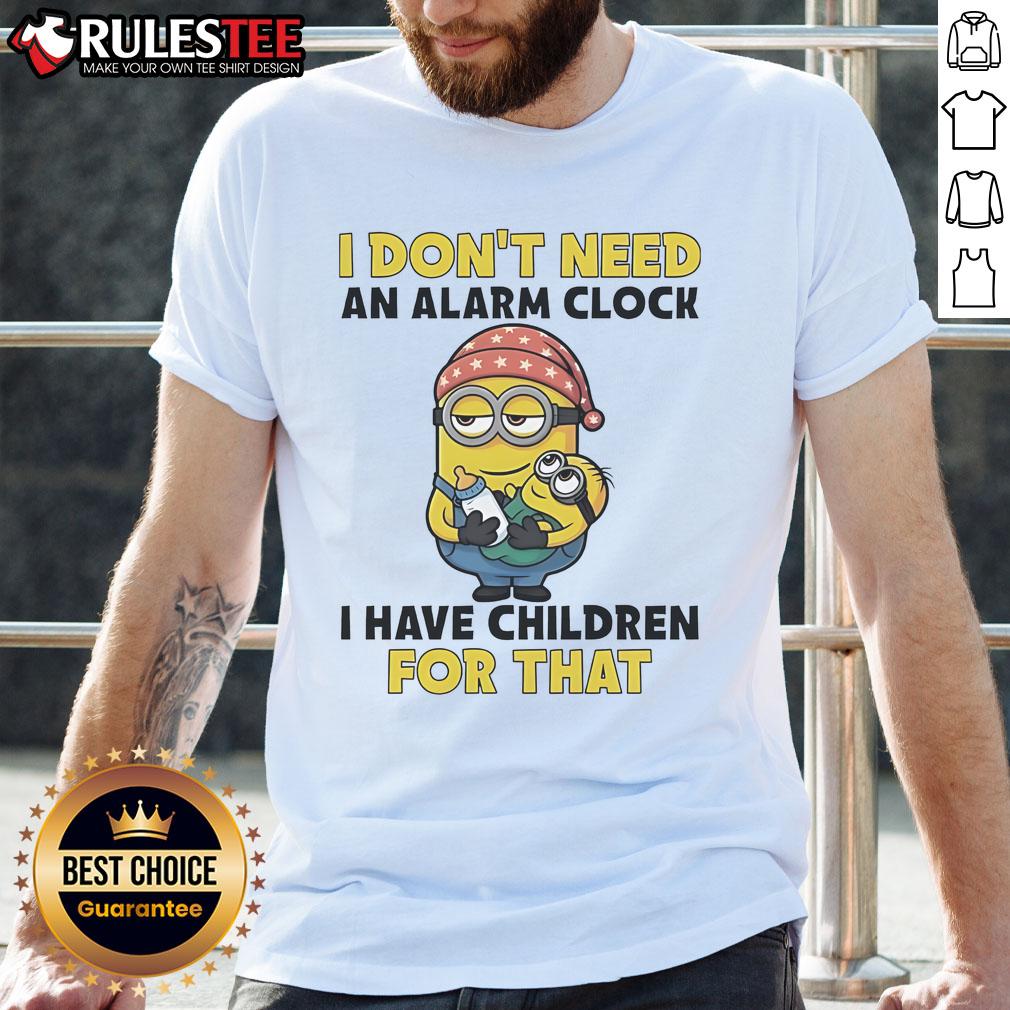 Funny Minion I Don't Need An Alarm Clock I Have Children For That T-Shirt
