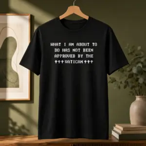 Premium What I Am About To Do Has Not Been Approved By The Vatican Shirt