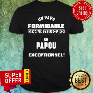 Un Papa Formidable Donne Toujours Papou Exceptionnel Shirt