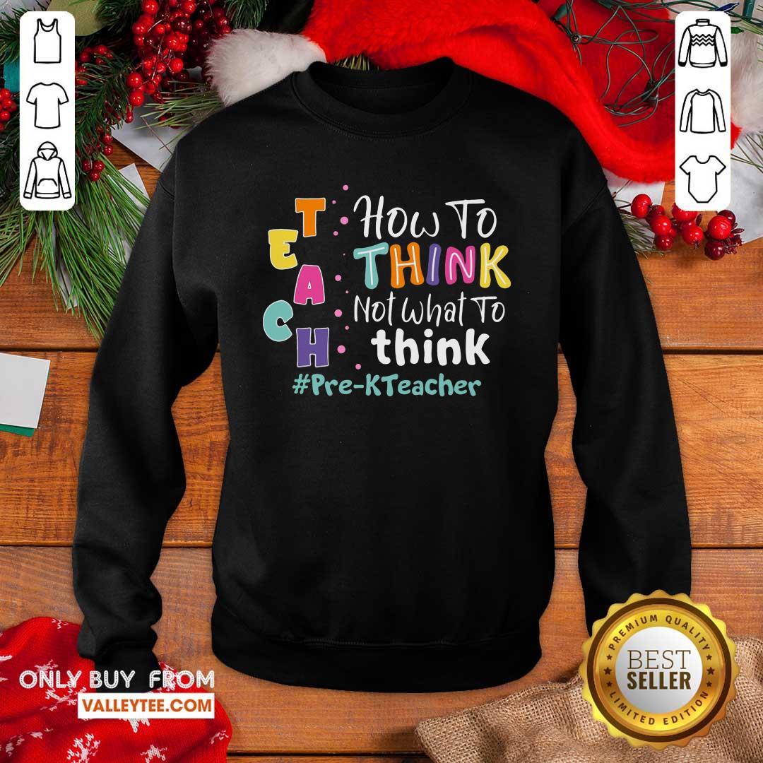 Teach How To Think Not What To Think Pre-KTeacher Shirt - Image 5