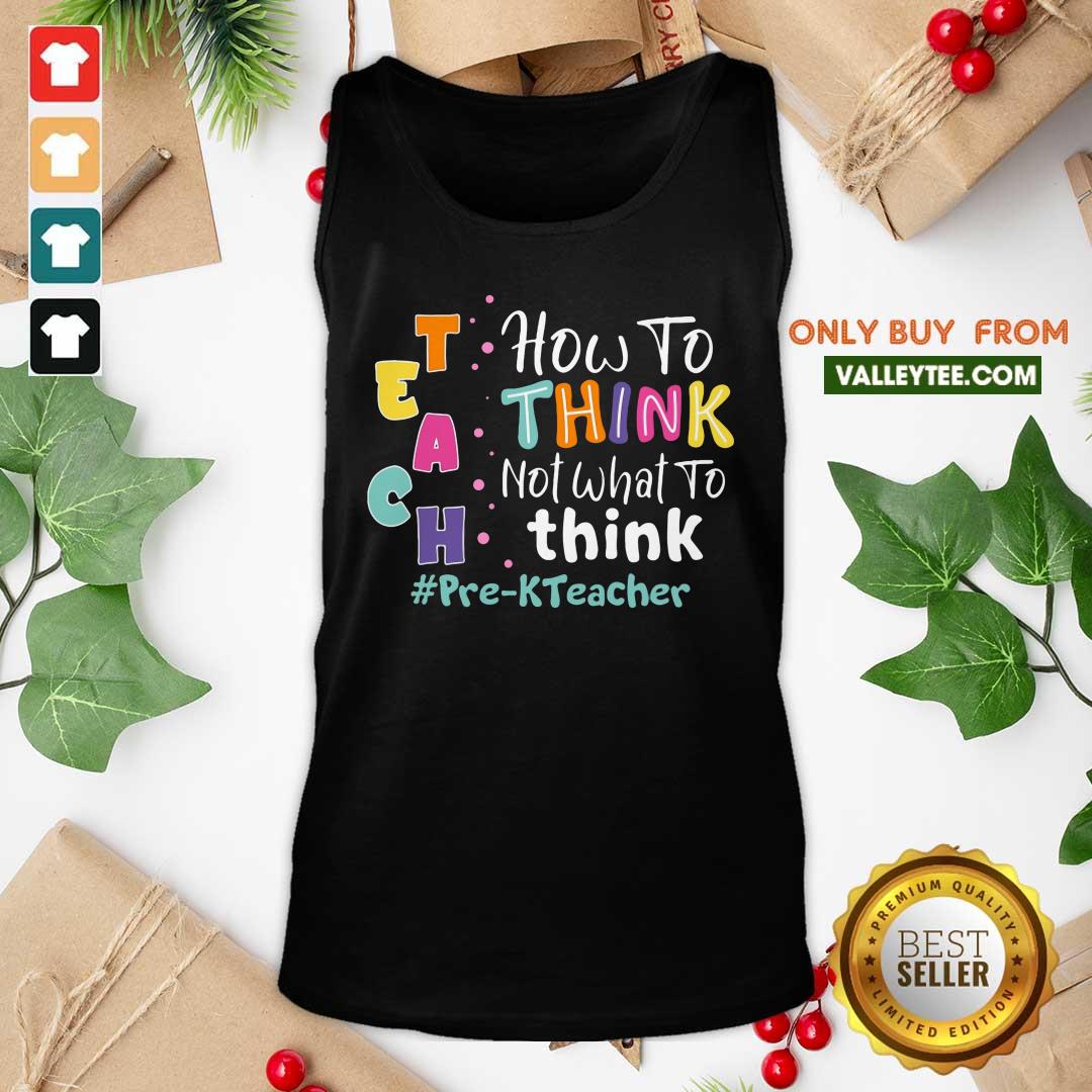Teach How To Think Not What To Think Pre-KTeacher Shirt - Image 4