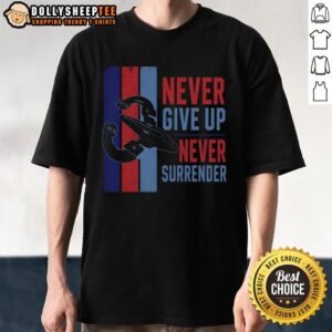 Nice Never Give Up Never Surrender T-Shirt