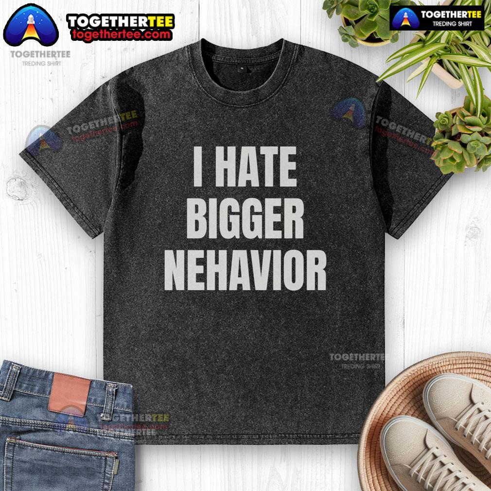 Official I Hate Bigger Nehavior T-Shirt - Image 6